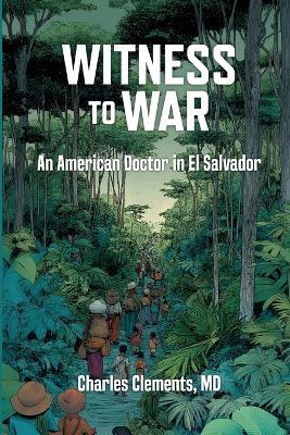 Witness to War: An American Doctor in El Salvador - Charlie Clements - cover