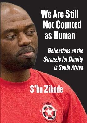 We Are Still Not Counted as Human: Reflections on the Struggle for Dignity in South Africa - S'Bu Zikode - cover