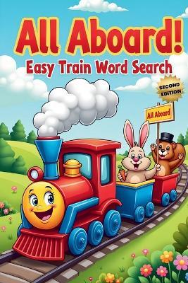 All Aboard! Easy Train Word Search (Second Edition): 50 Fun & Simple Puzzles for Young Conductors plus 10 Bonus Coloring Pages! - Everlee Austin - cover