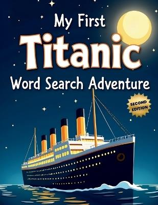 My First Titanic Word Search Adventure (Second Edition): 50 Easy Puzzles for Young Explorers plus10 Bonus Coloring Pages! - Everlee Austin - cover