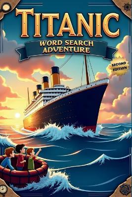 Titanic Word Search Adventure (Second Edition): Explore the Unsinkable Ship with 50 Fun Puzzles plus 10 Bonus Coloring Pages! - Everlee Austin - cover
