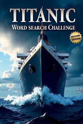 Titanic Word Search Challenge (Second Edition): 50 Challenging Puzzles for Bold Young Historians plus 10 Bonus Coloring Pages! - Everlee Austin - cover