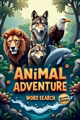 Animal Adventure Word Search (Second Edition): 50 Fun Puzzles for Curious Minds and Word Hunters plus 10 Bonus Coloring Pages! - Everlee Austin - cover