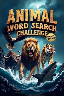 Animal Word Search Challenge (Second Edition): 50 Difficult Puzzles for Animal Enthusiasts and Word Hunters plus 10 Bonus Coloring Pages! - Everlee Austin - cover