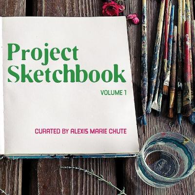 Project Sketchbook: Volume 1 - Alexis Marie Chute - cover