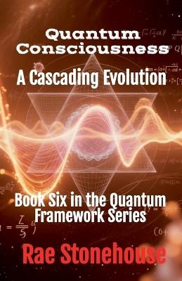 Quantum Consciousness: A Cascading Evolution - Rae Stonehouse - cover