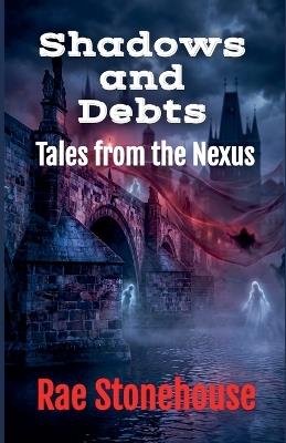 Shadows and Debts: Tales from the Nexus - Rae Stonehouse - cover