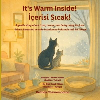 It's Warm Inside! / İçerisi sıcak!: A bilingual English - Turkish children's story about kindness and trust with a winter cat rescue and pet adoption / Kışın kedi kurtarma ve evcil hayvan sahiplenme konulu, nezaket ve güveni konu alan iki dilli İngilizce - Türkçe çocuk hi - Belinda Chavremootoo - cover