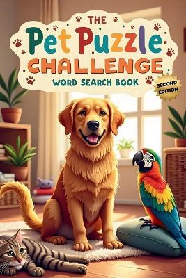 The Pet Puzzle Challenge Word Search Book (Second Edition): Brain-Boosting Fun with 50 Furry, Feathered, and Scaly Friends plus 10 Bonus Coloring Pages! - Everlee Austin - cover