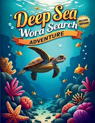 Deep Sea Word Search Adventure (Second Edition): 50 Exciting Puzzles for Ocean Animal Lovers plus 10 Bonus Coloring Pages! - Everlee Austin - cover