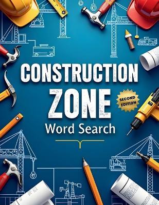 Construction Zone Word Search (Second Edition): 50 Exciting Puzzles for Future Builders & Engineers plus 10 Bonus Coloring Pages! - Everlee Austin - cover