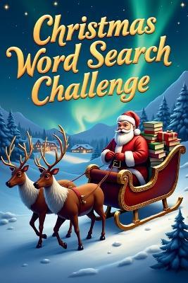 Christmas Word Search Challenge: 50 Tough Holiday Puzzles for Children Ages 8+ plus 10 Bonus Coloring Pages! - Everlee Austin - cover