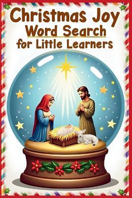 Christmas Joy Word Search for Little Learners: 50 Simple Puzzles that Teach Words of Love, Faith, and the Miracle of Jesus' Birth plus 10 Bonus Coloring Pages! - Everlee Austin - cover