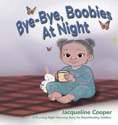 Bye-Bye, Boobies at Night: A Rhyming Night Weaning Story for Breastfeeding Toddlers - Jacqueline Cooper - cover