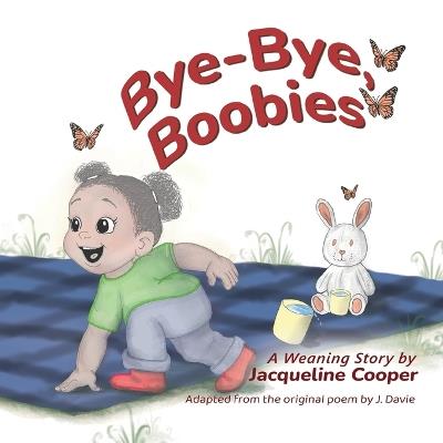 Bye-Bye, Boobies: A Toddler's Story about Weaning from Breastfeeding - Jacqueline Cooper - cover