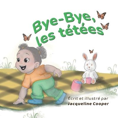 Bye-Bye, les tétées: Une histoire du point de vue d'un tout-petit sur le sevrage de l'allaitement - Jacqueline Cooper - cover