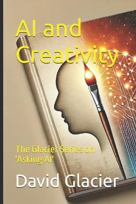 AI and Creativity: The Glacier Series on 'Asking AI' - David Glacier - cover