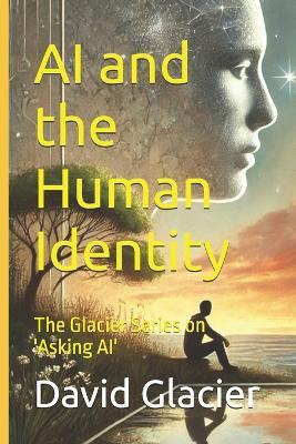 AI and the Human Identity: The Glacier Series on 'Asking AI' - David Glacier - cover