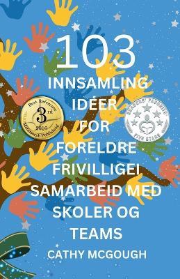 103 Innsamling Idéer for Foreldre Frivilligei Samarbeid Med Skoler Og Teams Norwegian Edition - Cathy McGough - cover
