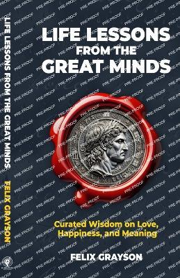 Life Lessons from the Great Minds: Curated Wisdom on Love, Happiness, and Meaning - Felix Grayson - cover