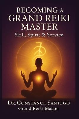 Becoming a Grand Reiki Master: Skill, Spirit & Service - Constance Santego - cover
