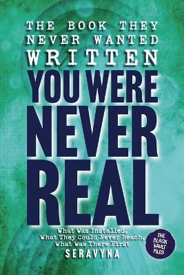 The Book They Never Wanted Written: You Were Never Real - Seravyna - cover