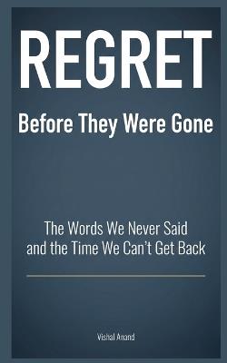 REGRET - Before They Were Gone: The Words We Never Said and the Time We Can't Get Back - Vishal Anand - cover