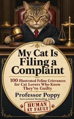 My Cat Is Filing a Complaint: Fully Illustrated Feline Grievances for Cat Lovers Who Know They're Guilty - Poppy - cover