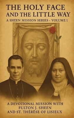 The Holy Face and The Little Way: A Devotional Mission with Fulton J. Sheen and St. Thérèse of Lisieux - Allan J Smith,Fulton J Sheen - cover
