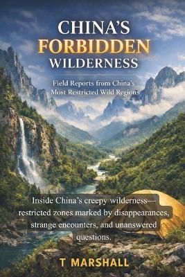 China's Forbidden Wilderness: Field Reports from China's Most Restricted Wild Regions - T Marshall - cover