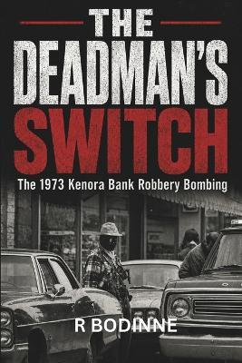 The Deadman's Switch: The 1973 Kenora Bank Robbery Bombing - R Bodinne - cover