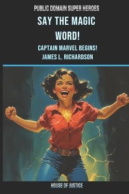 Say the Magic Word!: Captain Marvel Begins! - James L Richardson - cover