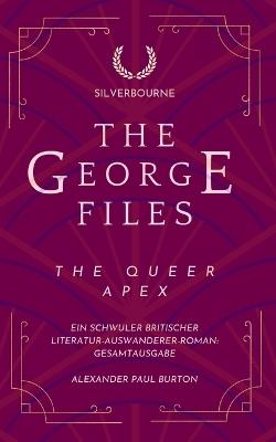 The George Files: The Queer Apex: Ein schwuler britischer Literatur-Auswanderer-Roman: Gesamtausgabe - Alexander Paul Burton - cover