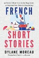 French Short Stories: Thirty French Short Stories for Beginners to Improve your French Vocabulary - Dylane Moreau - cover