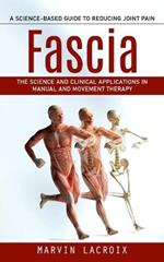 Fascia: A Science-based Guide to Reducing Joint Pain (The Science and Clinical Applications in Manual and Movement Therapy)