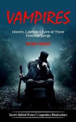 Vampire: History, Legends & Lore of These Mythical Beings (Secrets Behind History's Legendary Bloodsuckers)