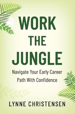 Work the Jungle: Navigate Your Early Career Path with Confidence - Lynne Christensen - cover