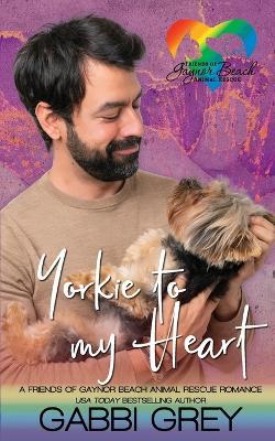 Yorkie to My Heart: A Friends of Gaynor Beach Animal Rescue Romance - Gabbi Grey - cover