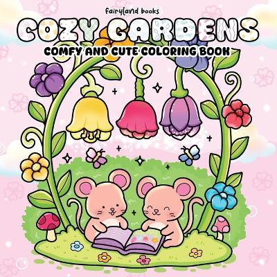 Cozy Gardens: A Comfy & Cute Coloring Book of Flowers, Plants, and Sweet Little Animals for Adults and Teens - Books Fairyland - cover