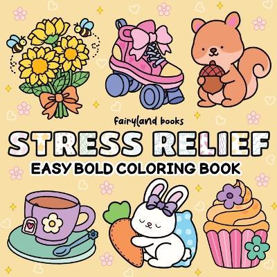 Stress Relief: A Bold and Easy Coloring Book for Adults and Kids Featuring Big, Simple Designs of Animals, Landscapes, Flowers, Patterns, Cute Things & More - Books Fairyland - cover