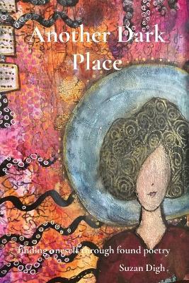 Another Dark Place: finding oneself through found poetry - Suzan Digh - cover