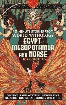 10-Minute Stories From World Mythology - Egypt, Mesopotamia, and Norse: Glorious and Mystical Heroes like Beowulf, Gilgamesh, Horus, and Thor - Joy Chester - cover
