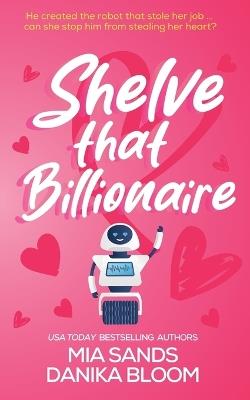 Shelve that Billionaire - Mia Sands,Danika Bloom - cover