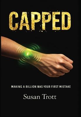 Capped: Making A Billion Was Your First Mistake - Susan Trott - cover