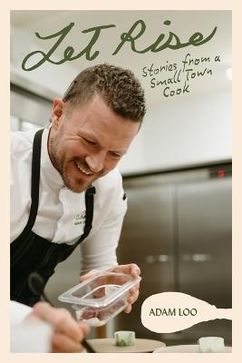 Let Rise: Stories from a Small Town Cook - Adam Loo - cover
