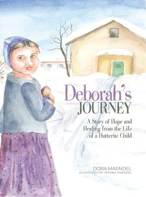 Deborah's Journey: A Story of Hope and Healing from the Life of a Hutterite Child - Dora Maendel - cover