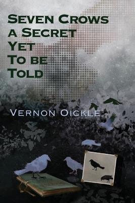 Seven Crows a Secret Yet To Be Told - Vernon Oickle - cover