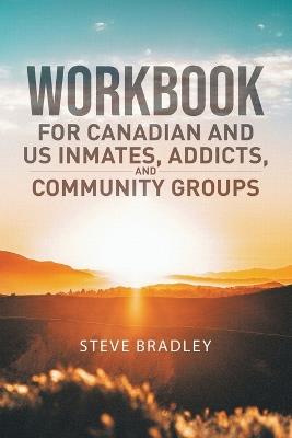 Workbook For Canadian and US Inmates, Addicts, and Community Groups - Steve Bradley - cover