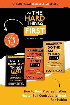 Do the Hard Things First: How to Beat Procrastination, Master Self-Control, and Break Your Bad Habits - Scott Allan - cover
