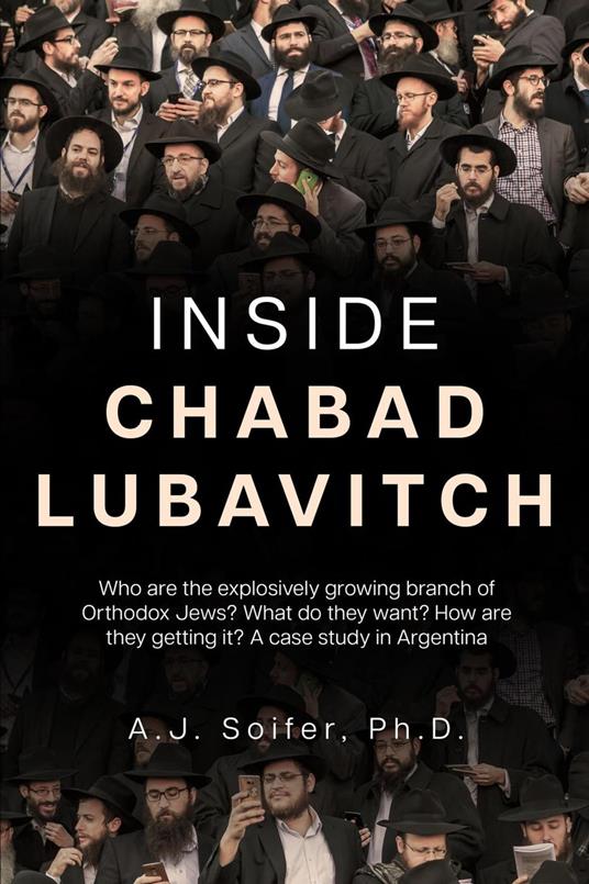 Inside Chabad Lubavitch: Who are the explosively growing branch of Orthodox Jews? What do they want? How are they getting it? A case study in Argentina